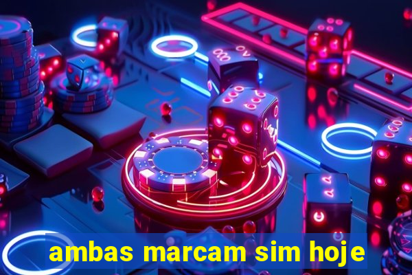 ambas marcam sim hoje